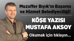 Muzaffer Bıyık’ın Başarısı ve Hizmet Belediyeciliği!