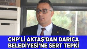 Aktaş'dan Darıca Belediyesi'ne sert tepki