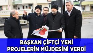 Başkan Çiftçi yeni projelerin müjdesini verdi!