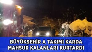 Büyükşehir A Takımı, karda mahsur kalanları kurtardı