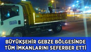 Büyükşehir, Gebze bölgesinde tüm imkanlarını seferber etti