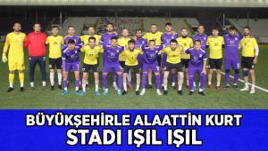 Büyükşehir ile Alaettin Kurt Stadı ışıl ışıl