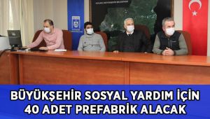 Büyükşehir sosyal yardım için 40 adet prefabrik alıyor