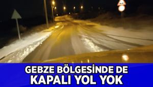 Gebze bölgesinde de kapalı yol yok