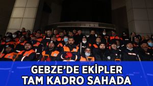 Gebze’de ekipler tam kadro sahada