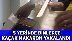İş yerine yapılan baskında binlerce kaçak makaron ele geçirildi