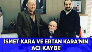 İsmet Kara ve Ertan Kara’nın acı kaybı!