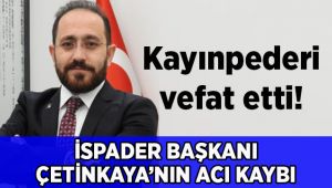 İSPADER Başkanı Çetinkaya’nın acı kaybı!