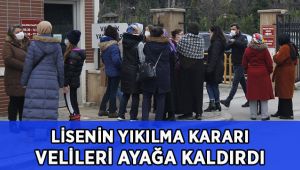 Lisenin yıkılma kararı velileri ayağa kaldırdı