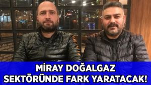 Miray Doğalgaz sektöründe fark yaratacak!