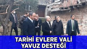 Tarihi evlere Vali Yavuz desteği