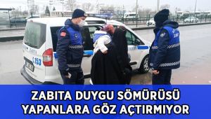 Zabıta duygu sömürüsü yapanlara göz açtırmıyor