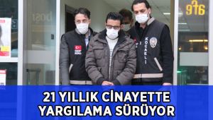 21 yıllık cinayette yargılama sürüyor!