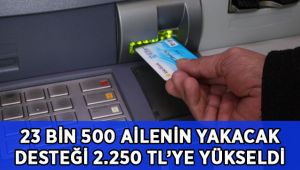 23 bin 500 ailenin yakacak desteği 2.250 TL’ye çıkarıldı