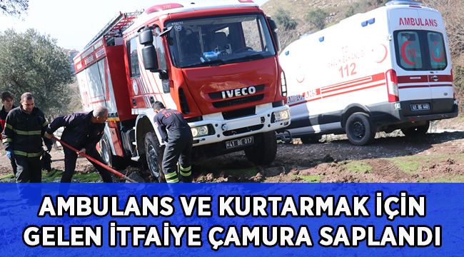 Ambulans ve itfaiye çamura saplandı!