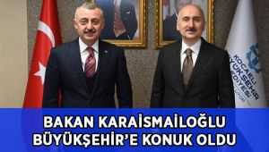 Bakan Karaismailoğlu, Büyükşehir’i ziyaret etti