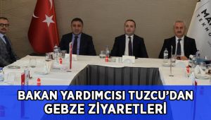 Bakan Yardımcısı Tuzcu'dan Gebze temasları