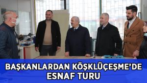 Başkanlardan Köşklüçeşme’de Esnaf Turu