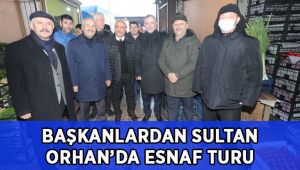 Başkanlardan Sultan Orhan’da Esnaf Turu