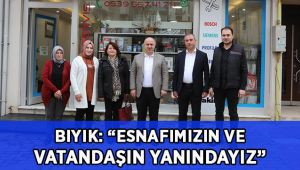 Bıyık: ‘Esnafımızın ve vatandaşımızın her zaman yanındayız’