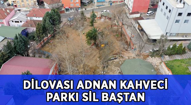 Dilovası’nda Adnan Kahveci Parkı sil baştan