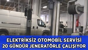 Elektriksiz otomobil yetkili servisi 20 gündür jeneratörle çalışıyor