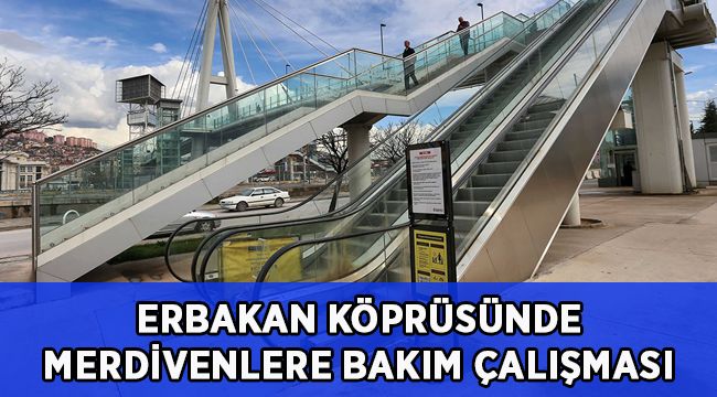 Erbakan Köprüsünde yürüyen merdivenler bakıma alındı