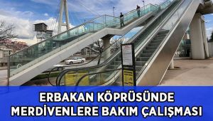 Erbakan Köprüsünde yürüyen merdivenler bakıma alındı