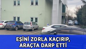 Eşini silah zoruyla kaçırdı, araçta darp etti