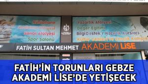 Fatih’in torunları Gebze Akademi Lise'de yetişecek