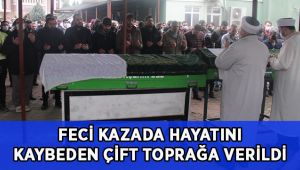 Feci kazada hayatını kaybeden çift, toprağa verildi