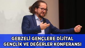 Gebzeli Gençlere Dijital Gençlik ve Değerler Konferansı