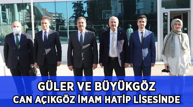 Güler ve Başkan Büyükgöz Can Açıkgöz İmam Hatip Lisesi’nde