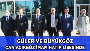 Güler ve Başkan Büyükgöz Can Açıkgöz İmam Hatip Lisesi’nde
