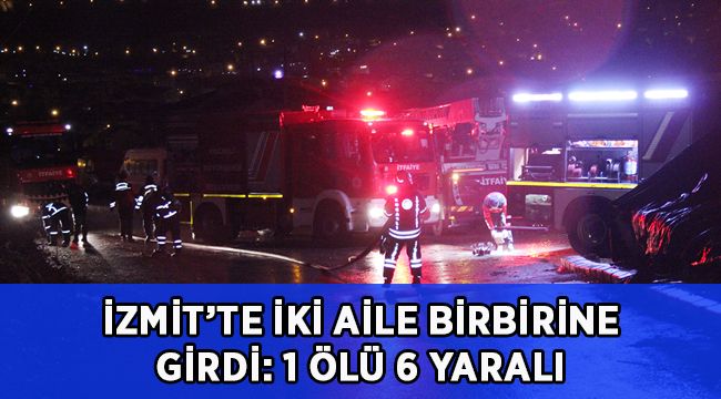 İki aile birbirine girdi, ortalık savaş alanına döndü: 1 ölü, 6 yaralı