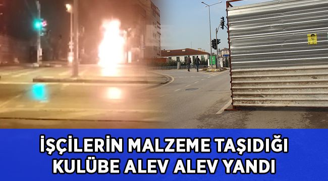İşçilerin malzeme depoladıkları kulübe alev alev yandı