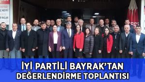 İYİ Partili Bayrak’tan değerlendirme toplantısı!