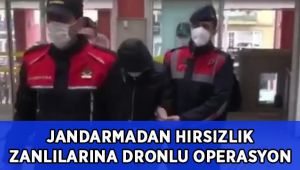 Jandarmadan hırsızlık zanlılarına dronlu operasyon