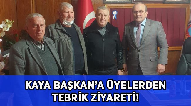 Kaya Başkan’a üyelerden tebrik ziyareti!