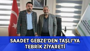 Saadet Gebze'den Taşlı'ya tebrik ziyareti!