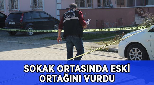 Sokak ortasında eski ortağını vurdu