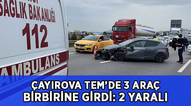TEM’de 3 araç birbirine girdi: 2 yaralı