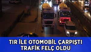 Tır ile otomobil çarpıştı, trafik felç oldu