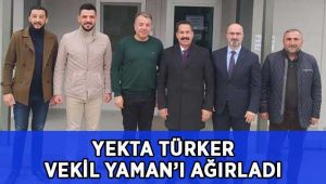 Yekta Türker, Vekil Yaman’ı ağırladı!