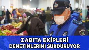 Zabıta ekipleri denetimlerini sürdürüyor