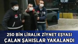 250 bin liralık ziynet eşyası çalan şüpheliler tutuklandı