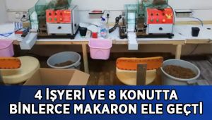 4 iş yeri ve 8 konutta binlerce kaçak makaron ele geçirildi