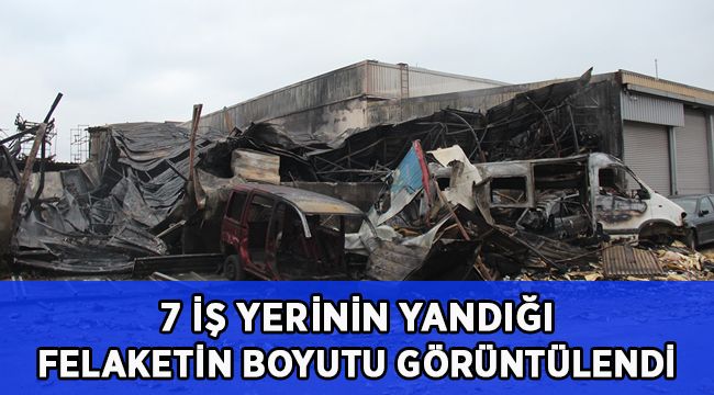 7 iş yerinin yandığı felaketin boyutu gündüz görüntülendi