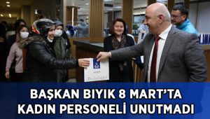 Başkan Bıyık 8 Mart'ta kadın personelleri unutmadı!