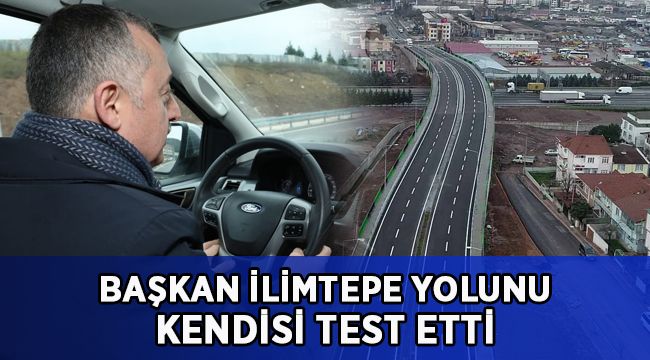 Büyükakın, İlimtepe 1. Etabı kendi kullandığı araçla test etti